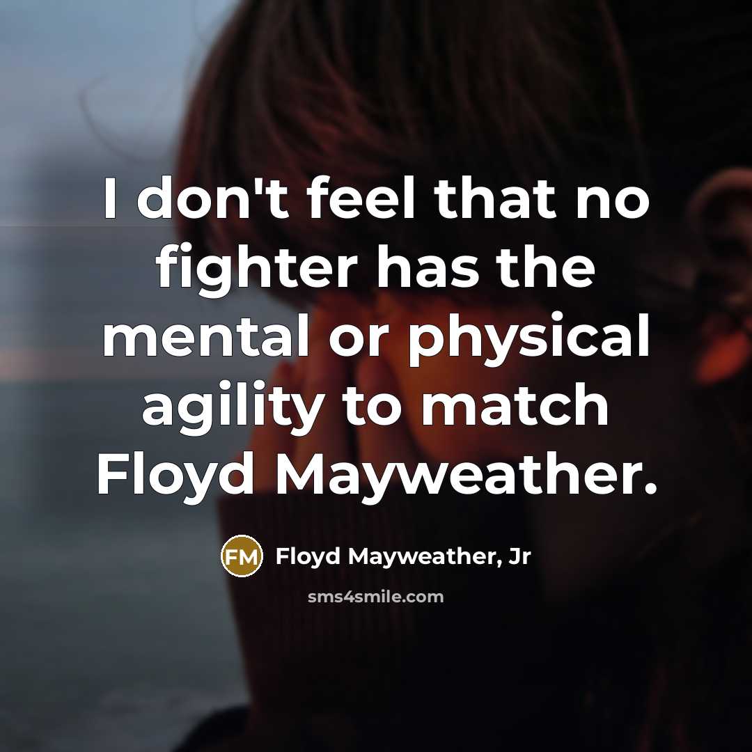 “I don't feel that no fighter has the mental or…” quote by Floyd Mayweather, Jr