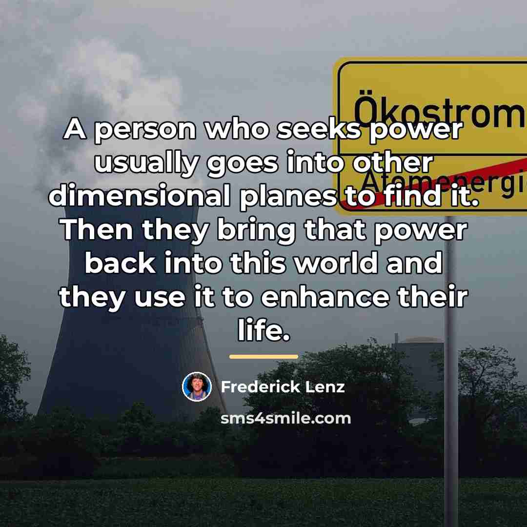 “A person who seeks power usually goes into other dimensional…” quote by Frederick Lenz