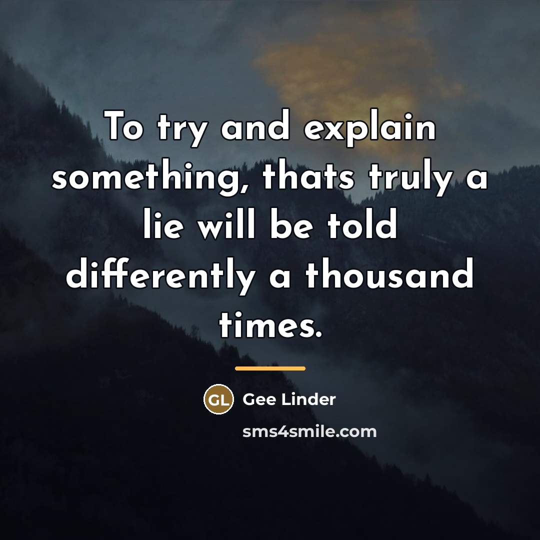 “To try and explain something, thats truly a lie will…” quote by Gee Linder