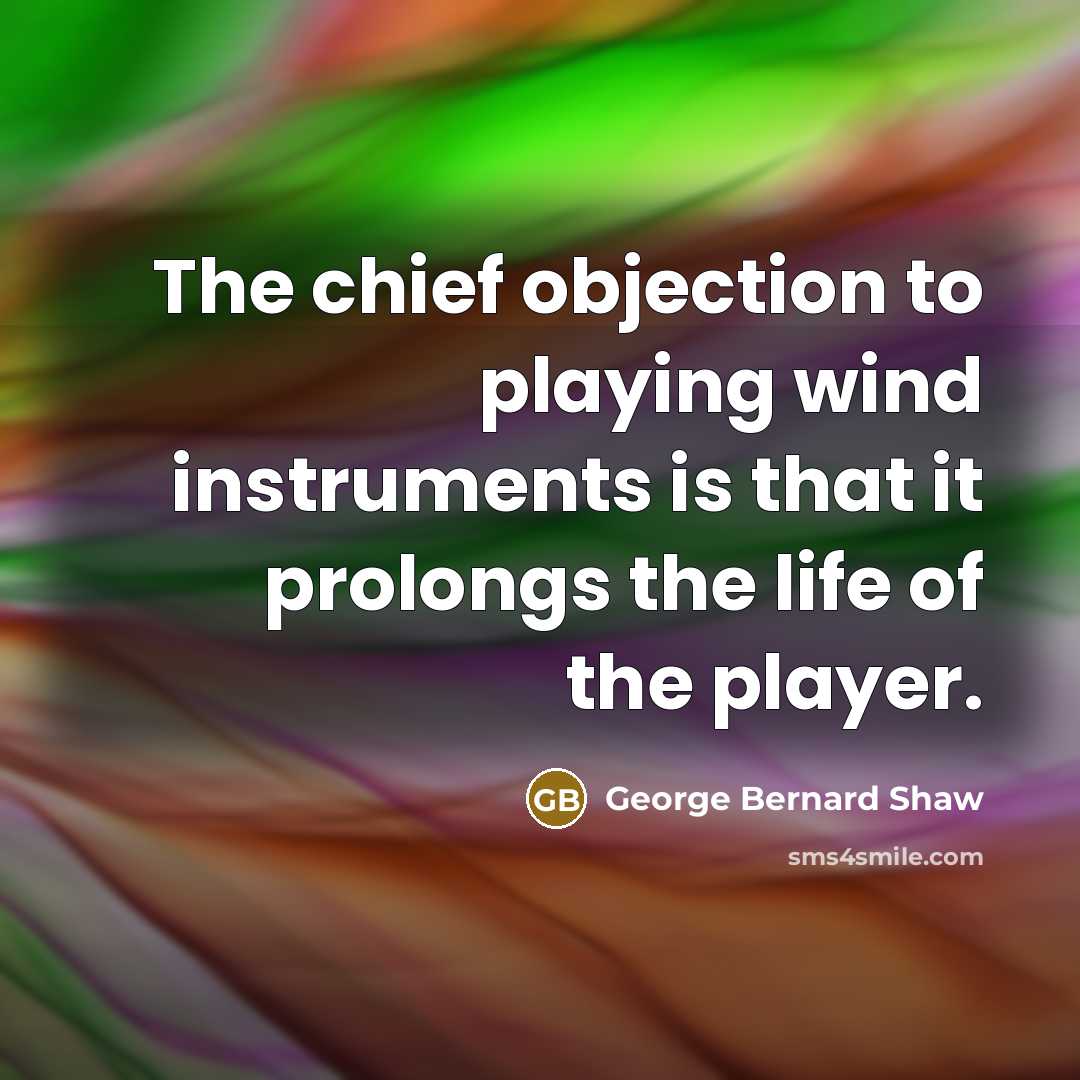 “The chief objection to playing wind instruments is that it…” quote by George Bernard Shaw