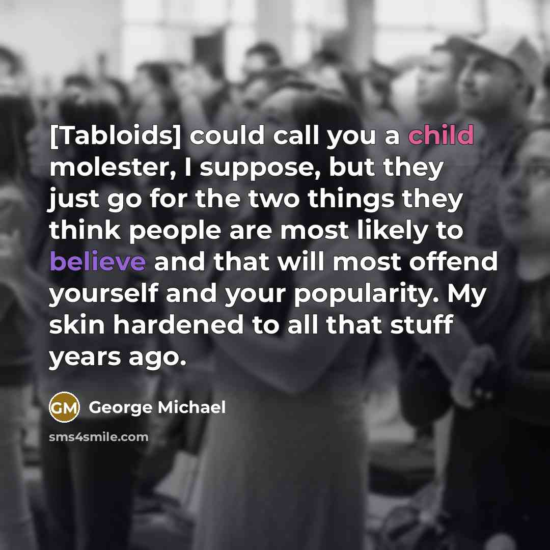 “[Tabloids] could call you a child molester, I suppose, but…” quote by George Michael