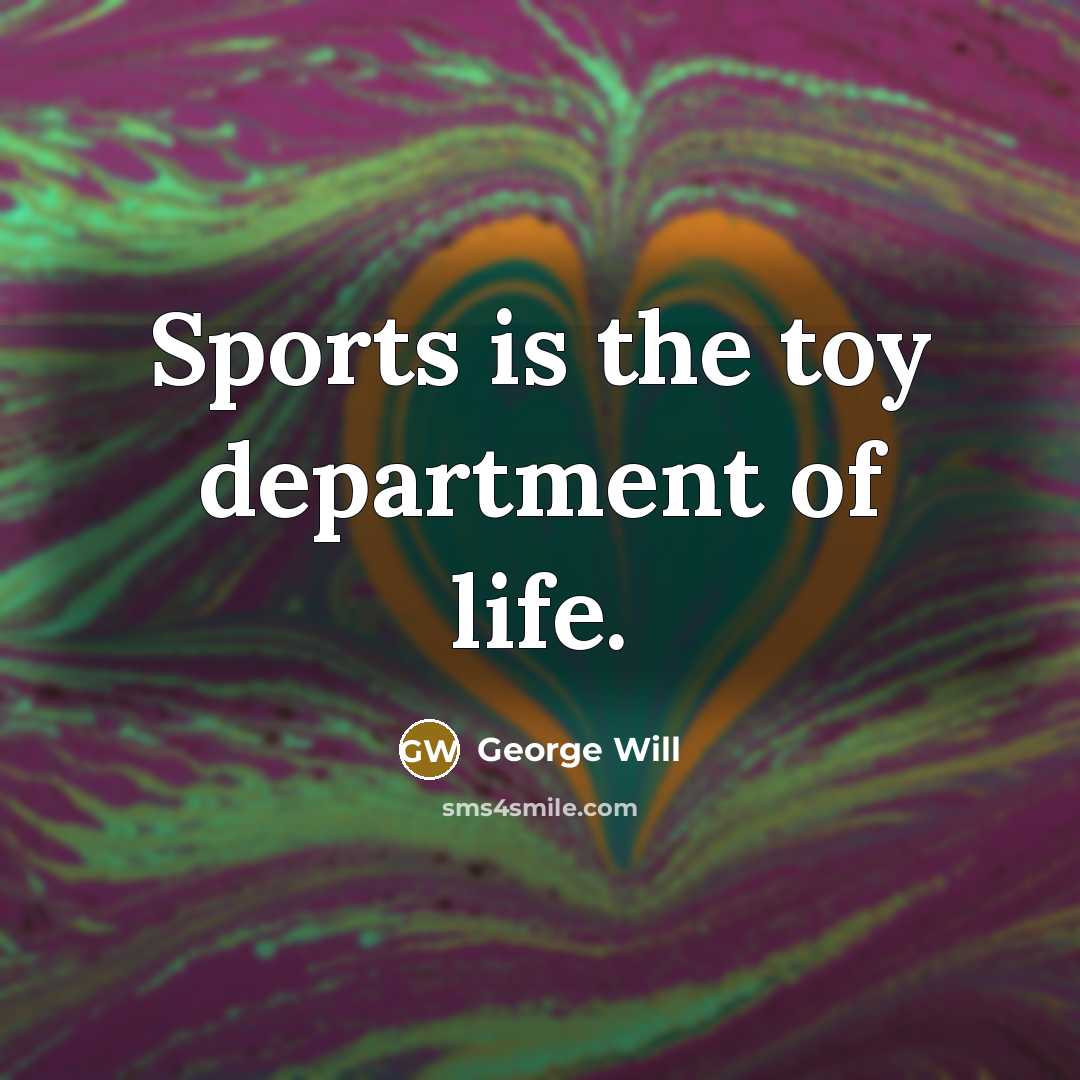 “Sports is the toy department of life.…” quote by George Will