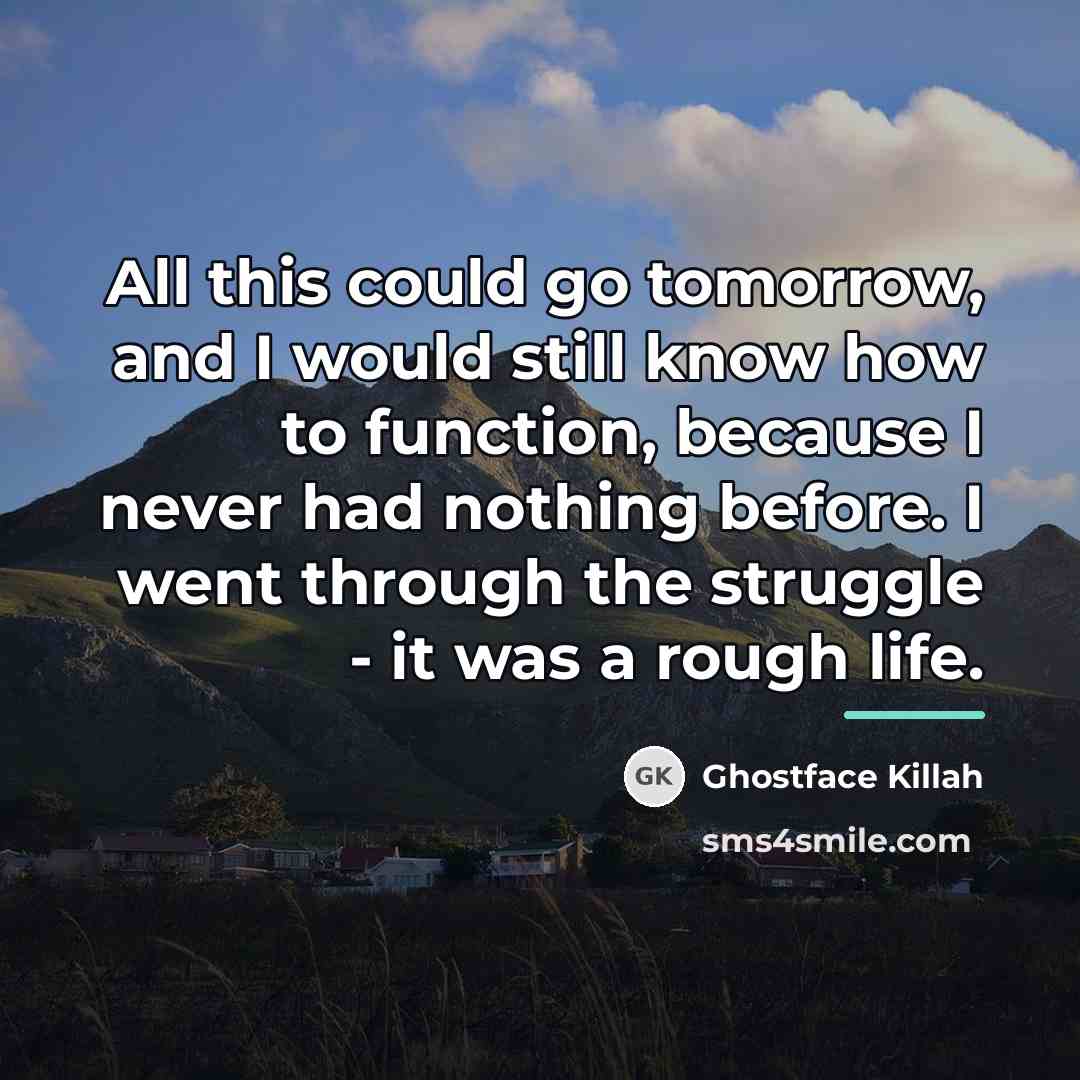 “All this could go tomorrow, and I would still know…” quote by Ghostface Killah