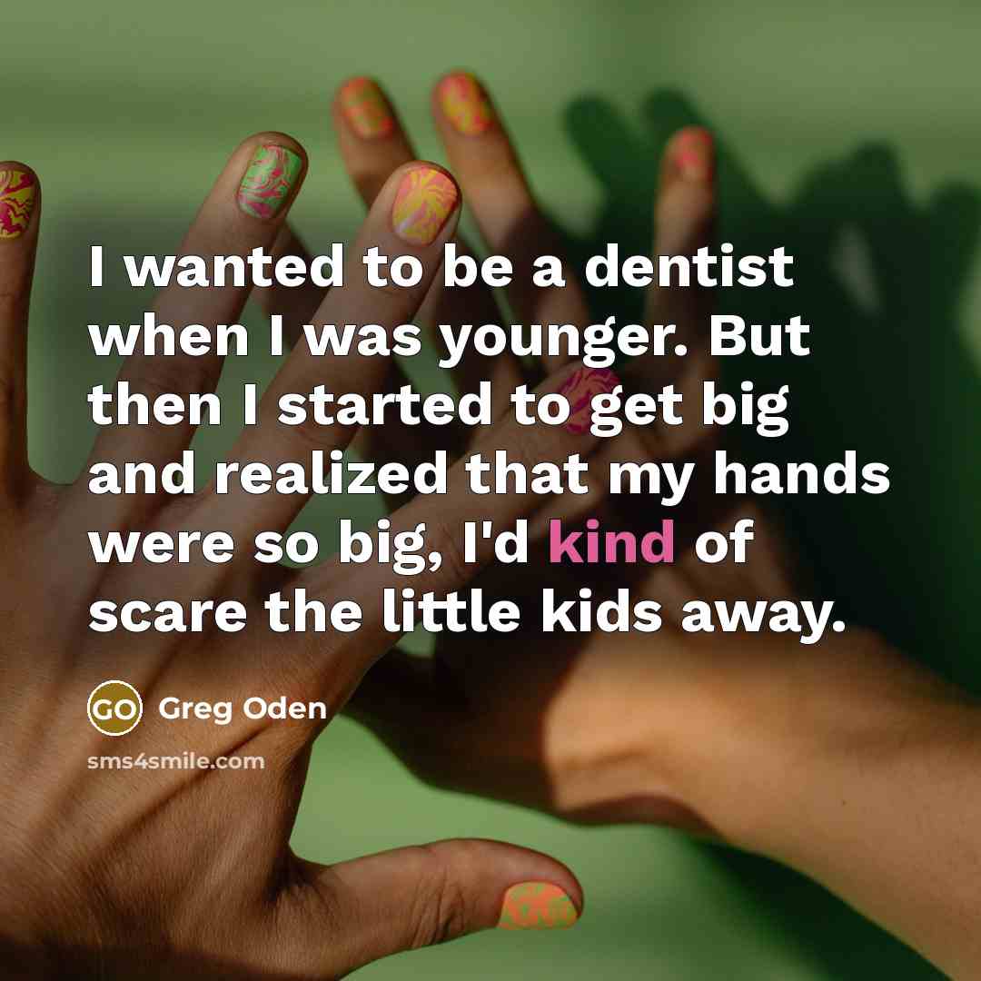 “I wanted to be a dentist when I was younger.…” quote by Greg Oden