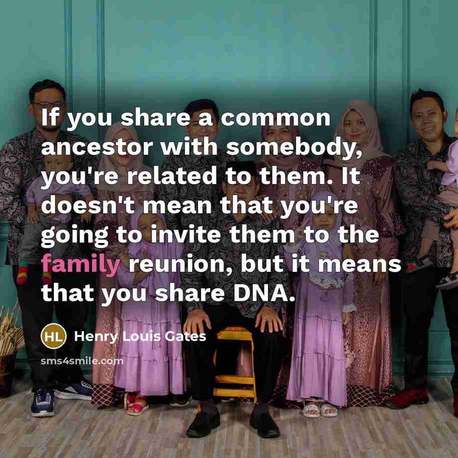 “If you share a common ancestor with somebody, you're related…” quote by Henry Louis Gates