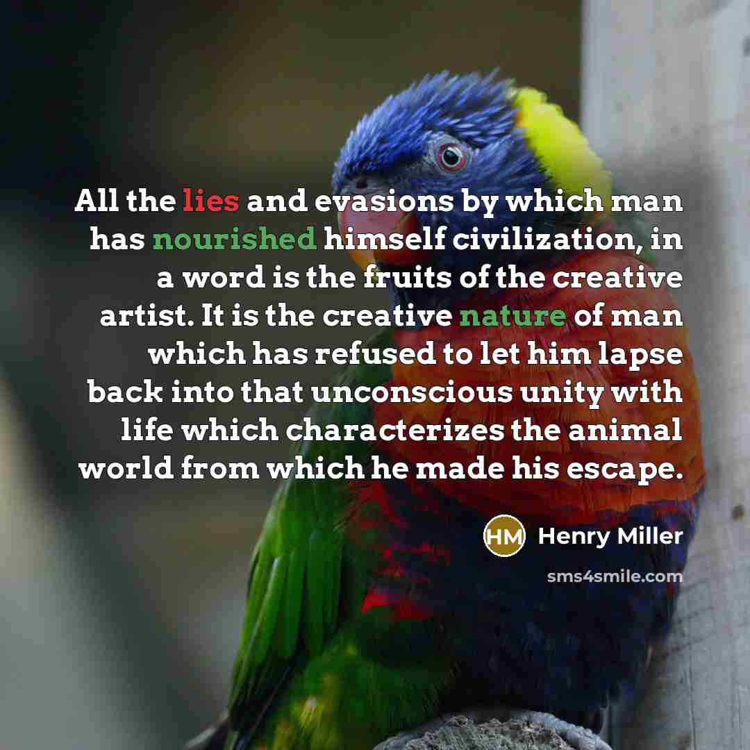 “All the lies and evasions by which man has nourished…” quote by Henry Miller