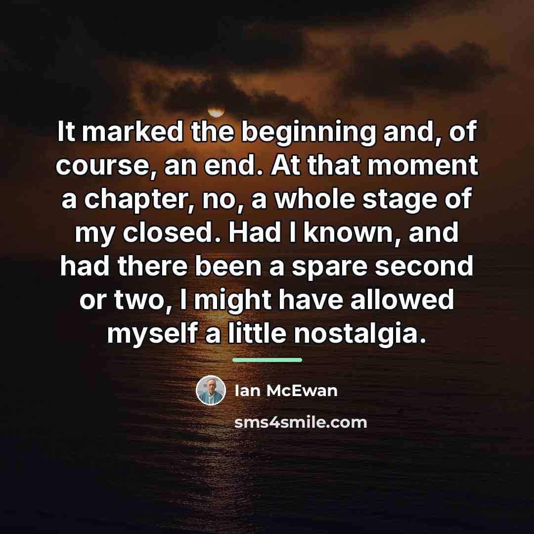 “It marked the beginning and, of course, an end. At…” quote by Ian Mcewan