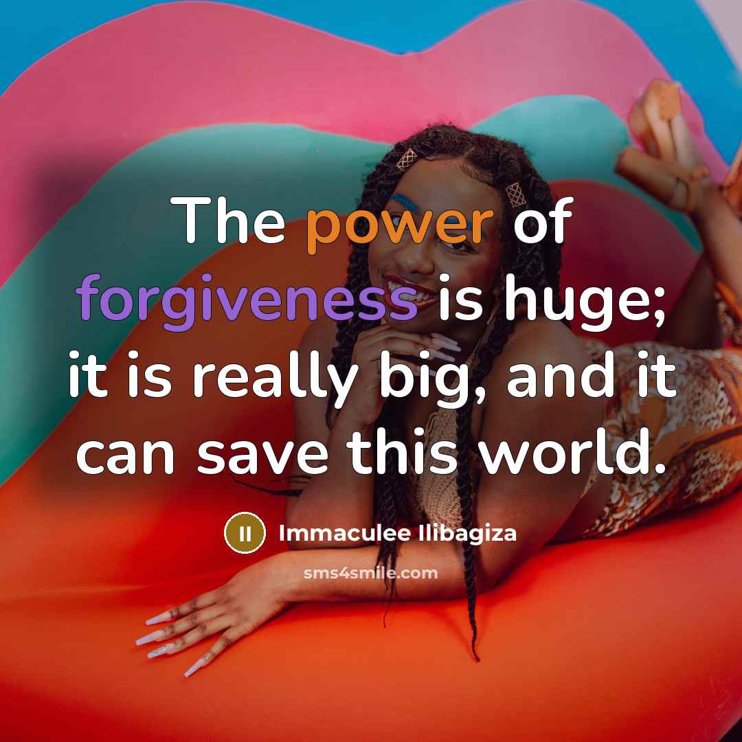 “The power of forgiveness is huge; it is really big,…” quote by Immaculee Ilibagiza