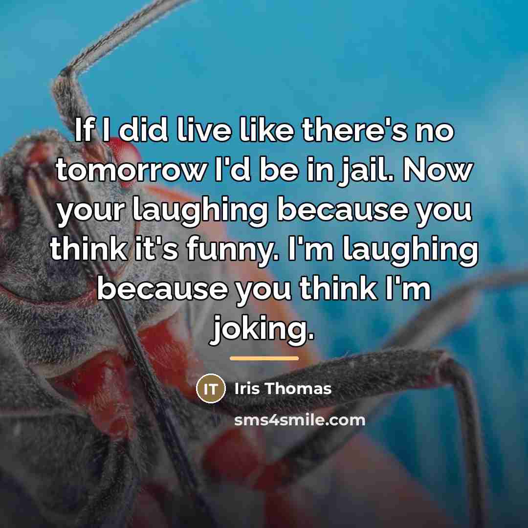 “If I did live like there's no tomorrow I'd be…” quote by Iris Thomas