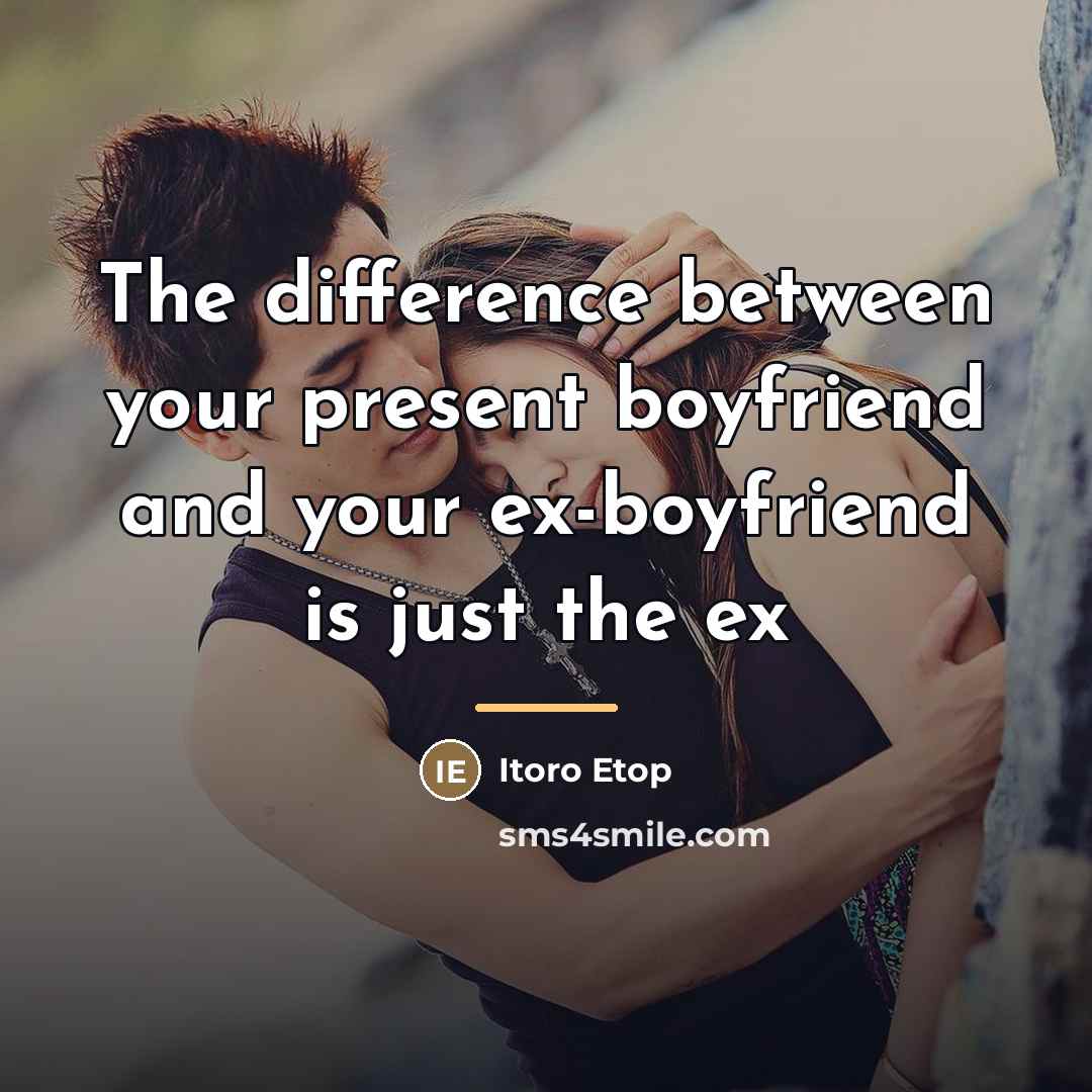 “The difference between your present boyfriend and your ex-boyfriend is…” quote by Itoro Etop
