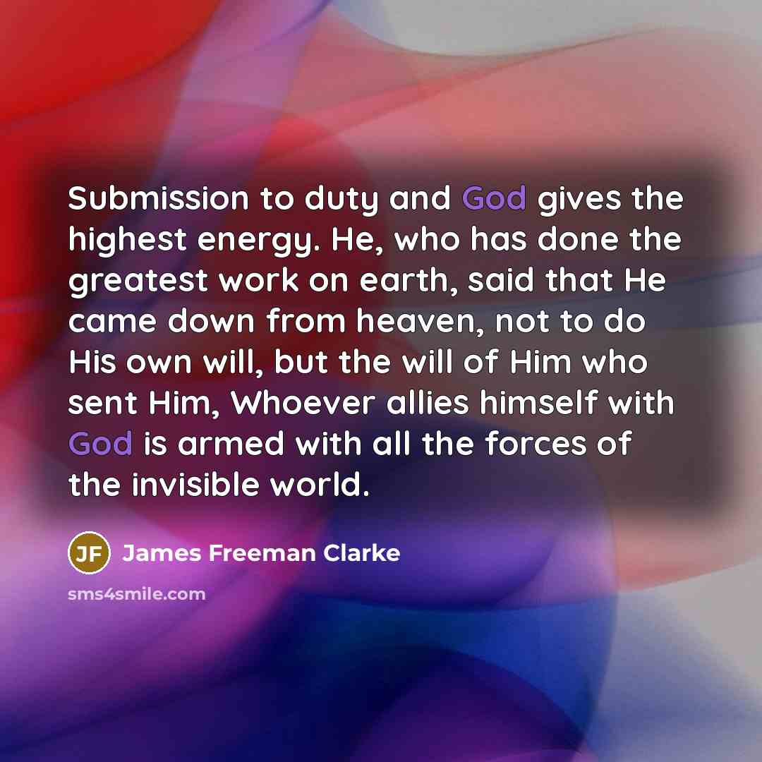 “Submission to duty and God gives the highest energy. He,…” quote by James Freeman Clarke