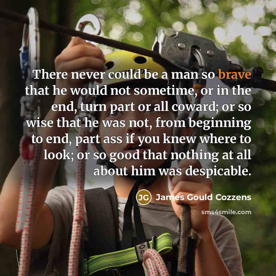 “There never could be a man so brave that he…” quote by James Gould Cozzens