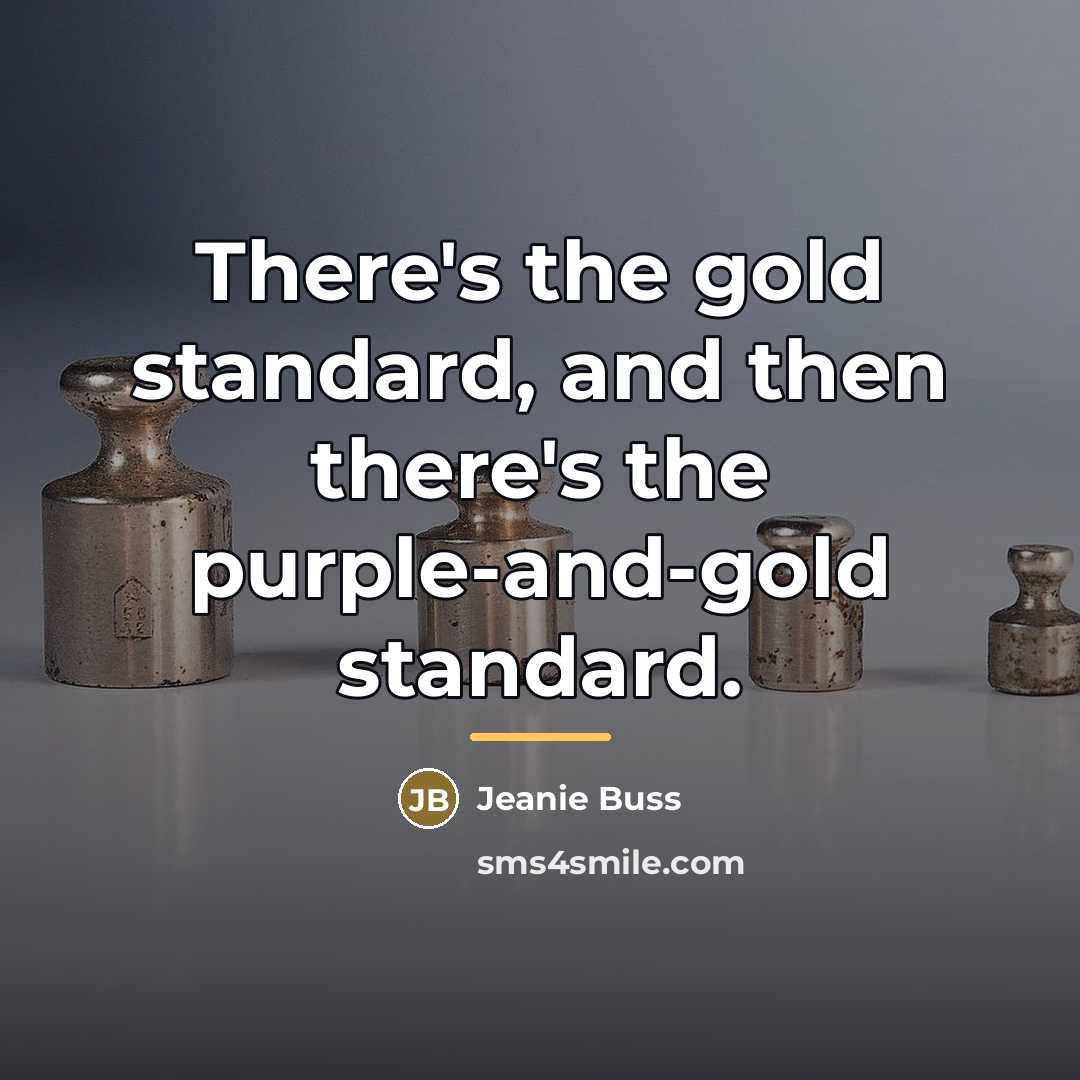 “There's the gold standard, and then there's the purple-and-gold standard.…” quote by Jeanie Buss