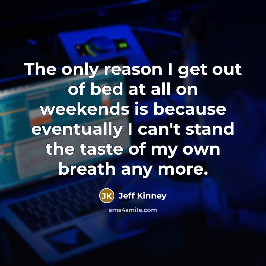 “The only reason I get out of bed at all…” quote by Jeff Kinney