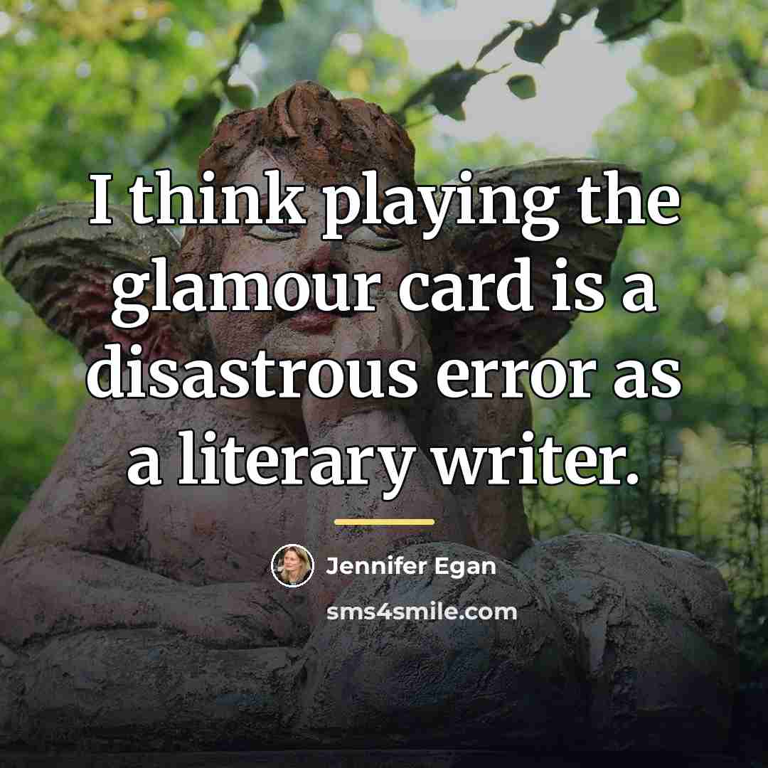 “I think playing the glamour card is a disastrous error…” quote by Jennifer Egan