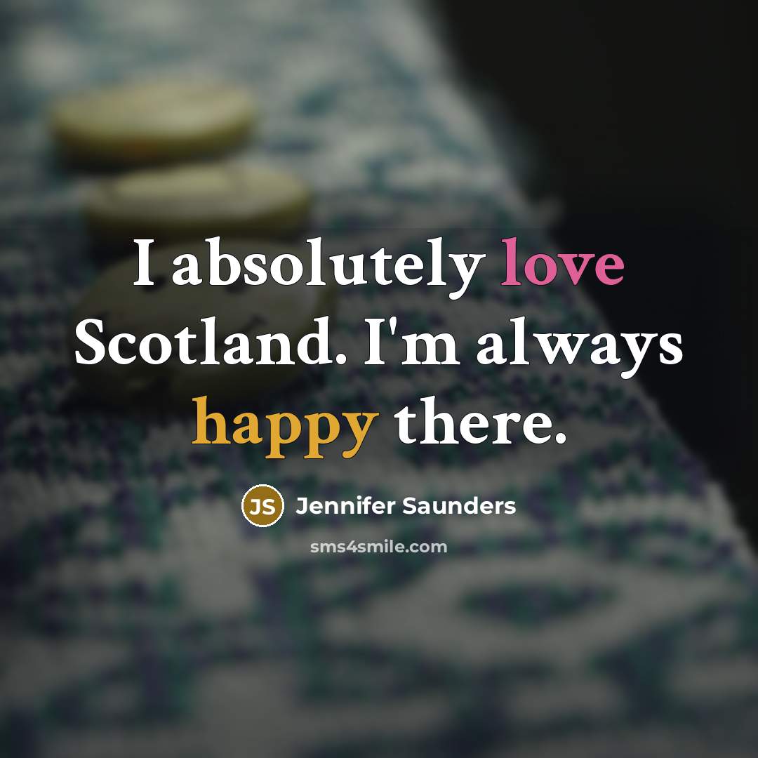 “I absolutely love Scotland. I'm always happy there.…” quote by Jennifer Saunders