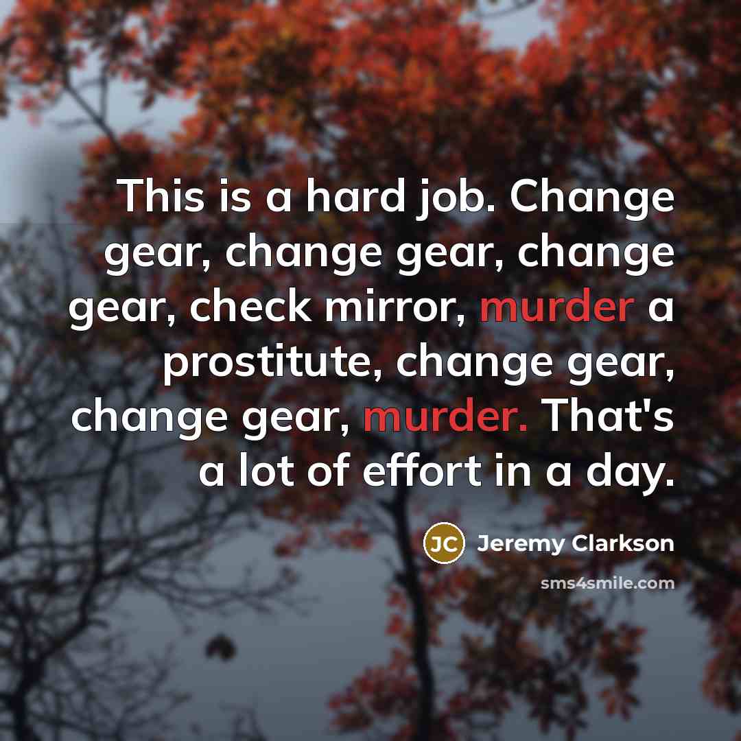 “This is a hard job. Change gear, change gear, change…” quote by Jeremy Clarkson