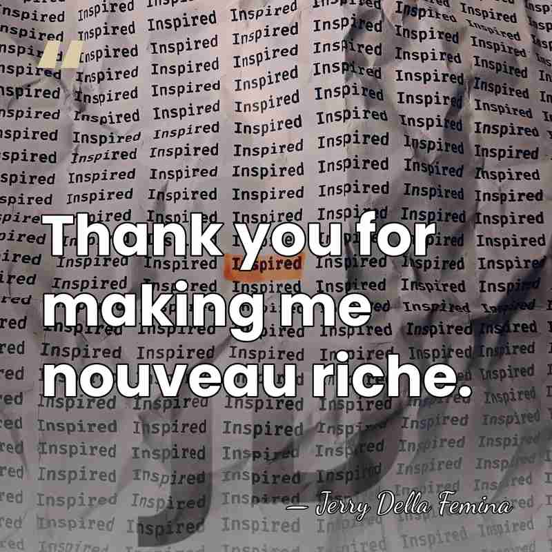 Thank you for making me nouveau riche. - Jerry Della Femina