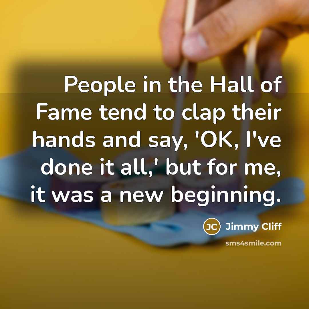 “People in the Hall of Fame tend to clap their…” quote by Jimmy Cliff