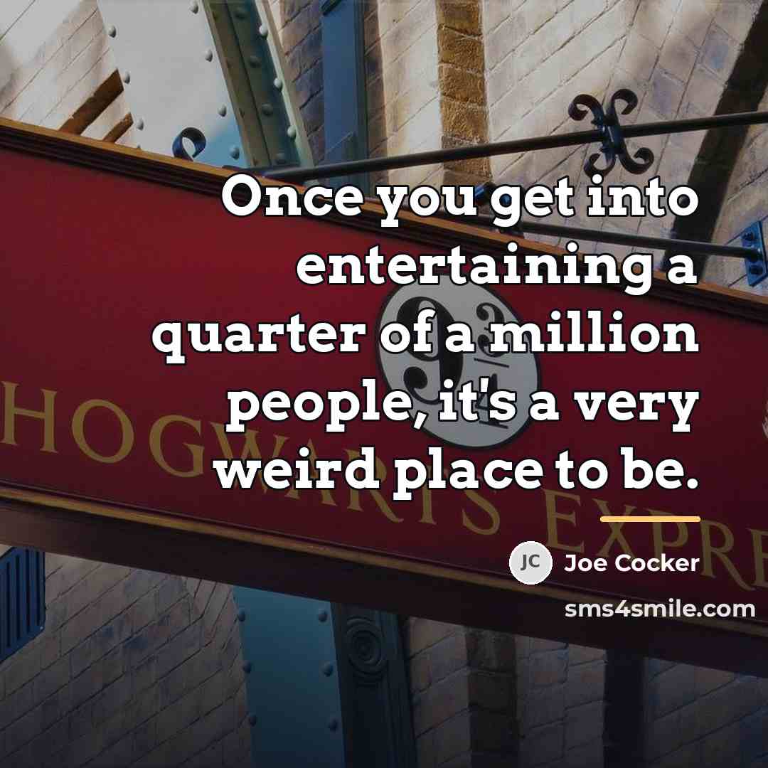 “Once you get into entertaining a quarter of a million…” quote by Joe Cocker