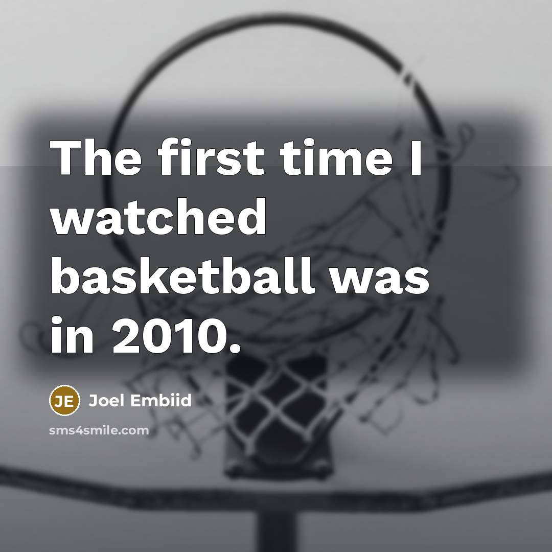 “The first time I watched basketball was in 2010.…” quote by Joel Embiid