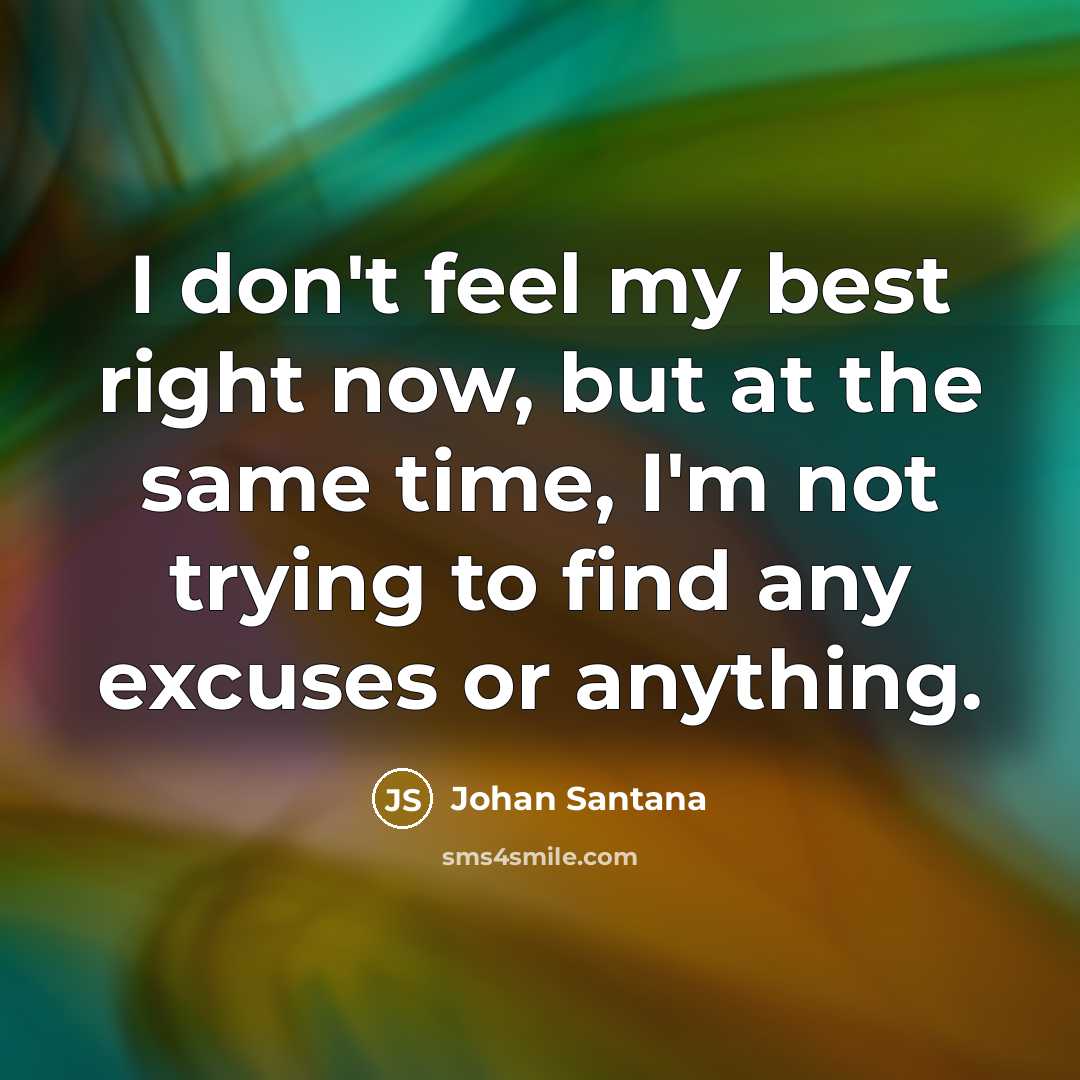 “I don't feel my best right now, but at the…” quote by Johan Santana