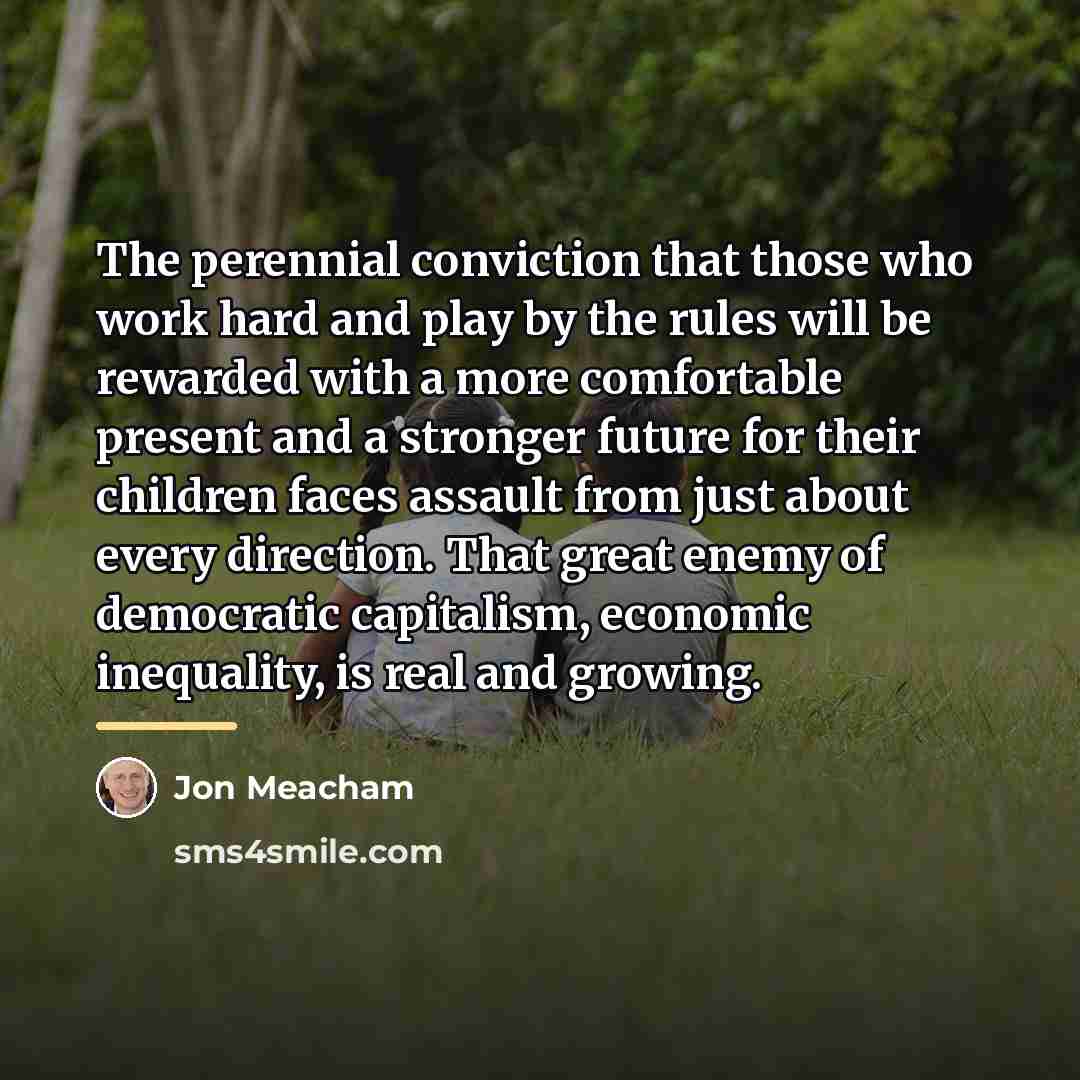 “The perennial conviction that those who work hard and play…” quote by Jon Meacham