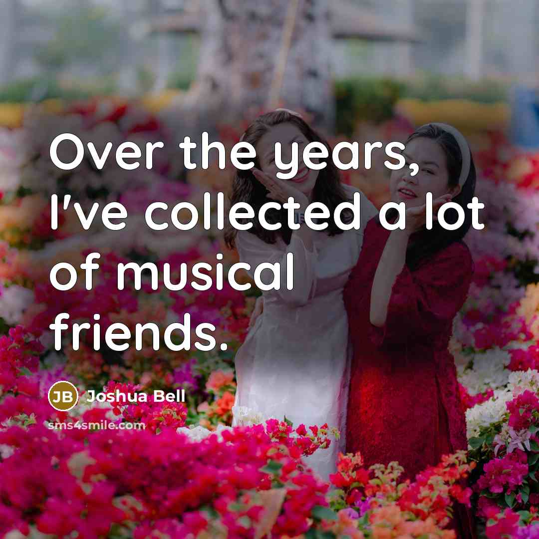 “Over the years, I've collected a lot of musical friends.…” quote by Joshua Bell