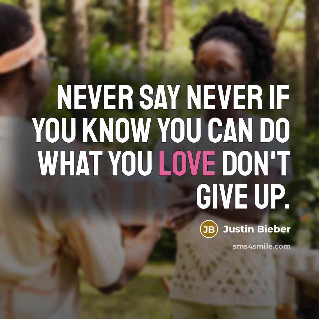 “Never Say Never if you know you can do what…” quote by Justin Bieber