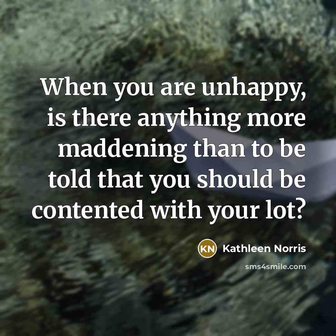 “When you are unhappy, is there anything more maddening than…” quote by Kathleen Norris