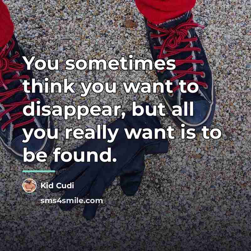 “You sometimes think you want to disappear, but all you…” quote by Kid Cudi