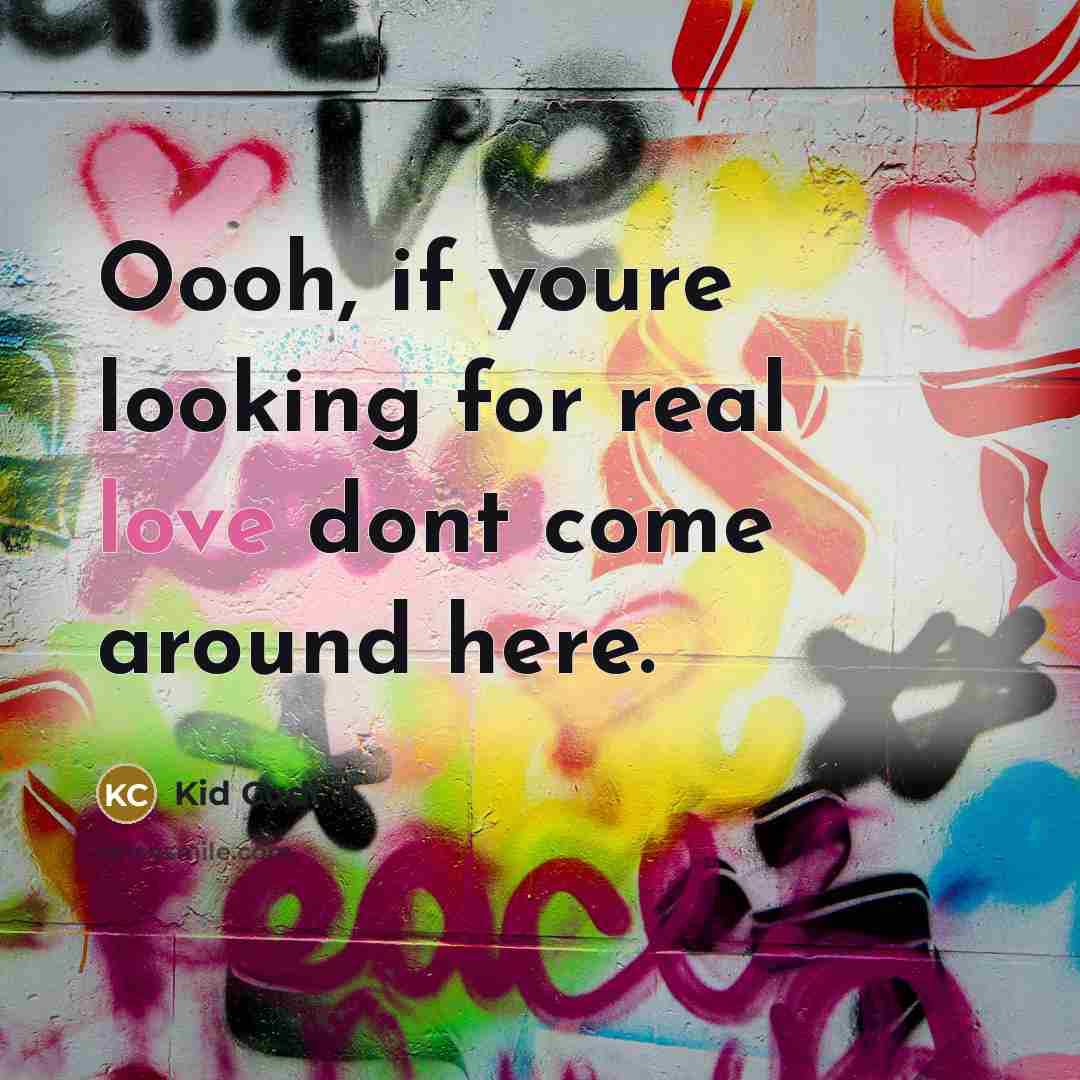 “Oooh, if youre looking for real love dont come around…” quote by Kid Cudi