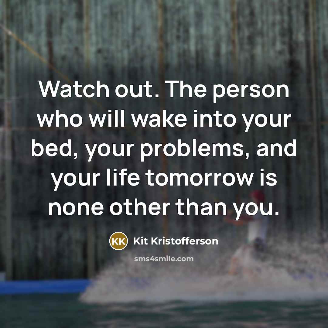 “Watch out. The person who will wake into your bed,…” quote by Kit Kristofferson