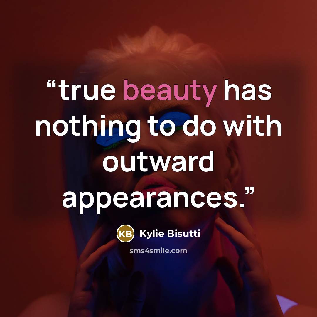 “true beauty has nothing to do with outward appearances.” quote by Kylie Bisutti