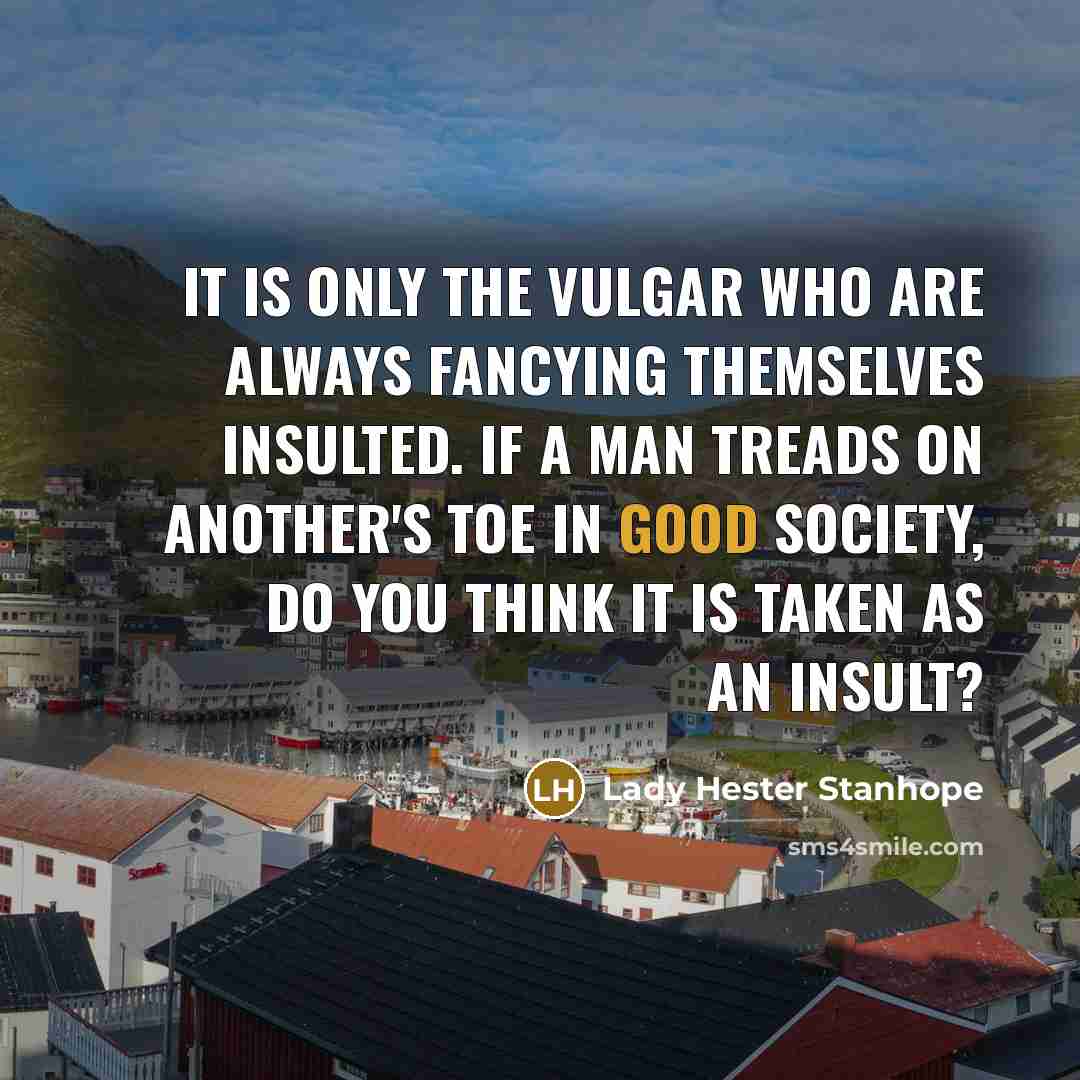“It is only the vulgar who are always fancying themselves…” quote by Lady Hester Stanhope