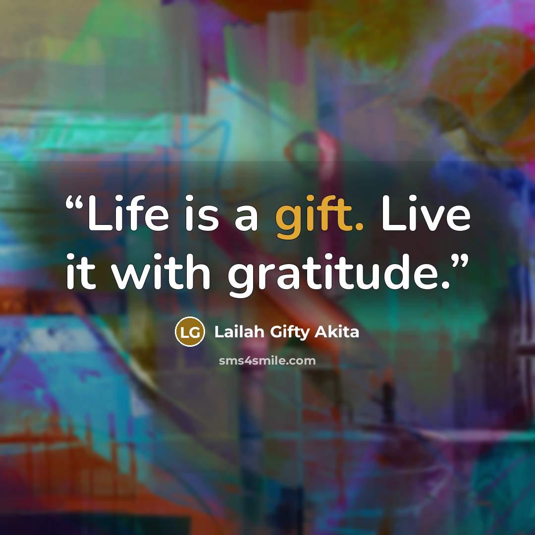“Life is a gift. Live it with gratitude.” quote by Lailah Gifty Akita