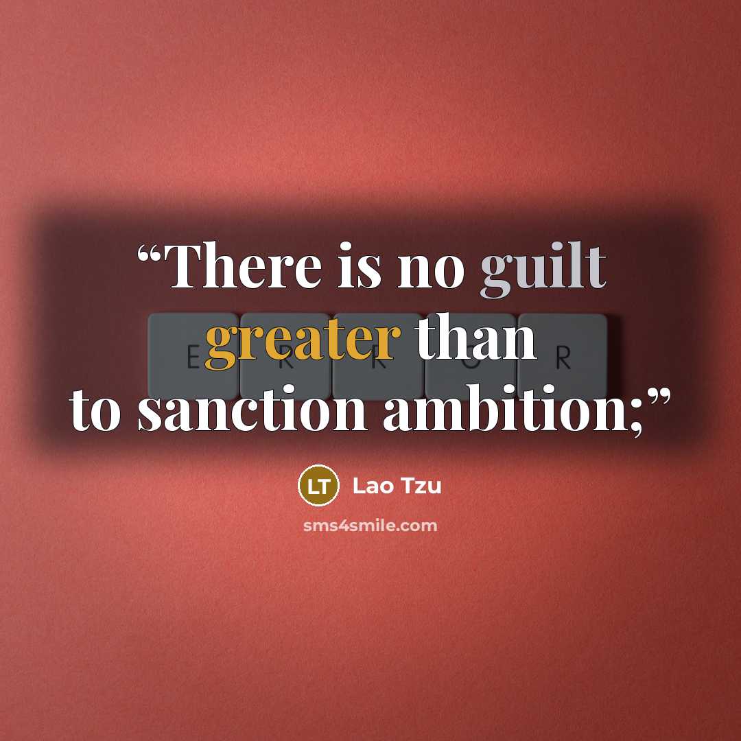 “There is no guilt greater than to sanction ambition;” quote by Lao Tzu