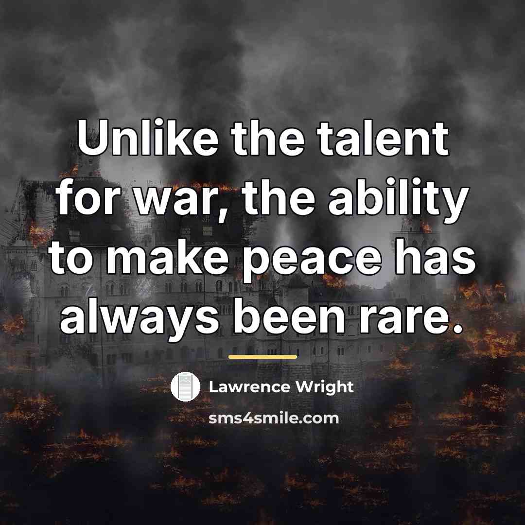 “Unlike the talent for war, the ability to make peace…” quote by Lawrence Wright