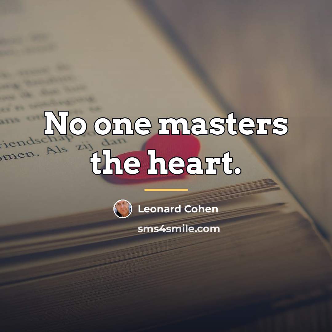 “No one masters the heart.…” quote by Leonard Cohen