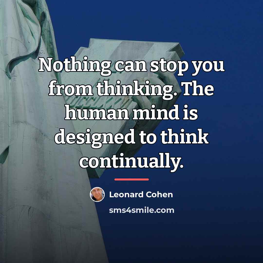 “Nothing can stop you from thinking. The human mind is…” quote by Leonard Cohen