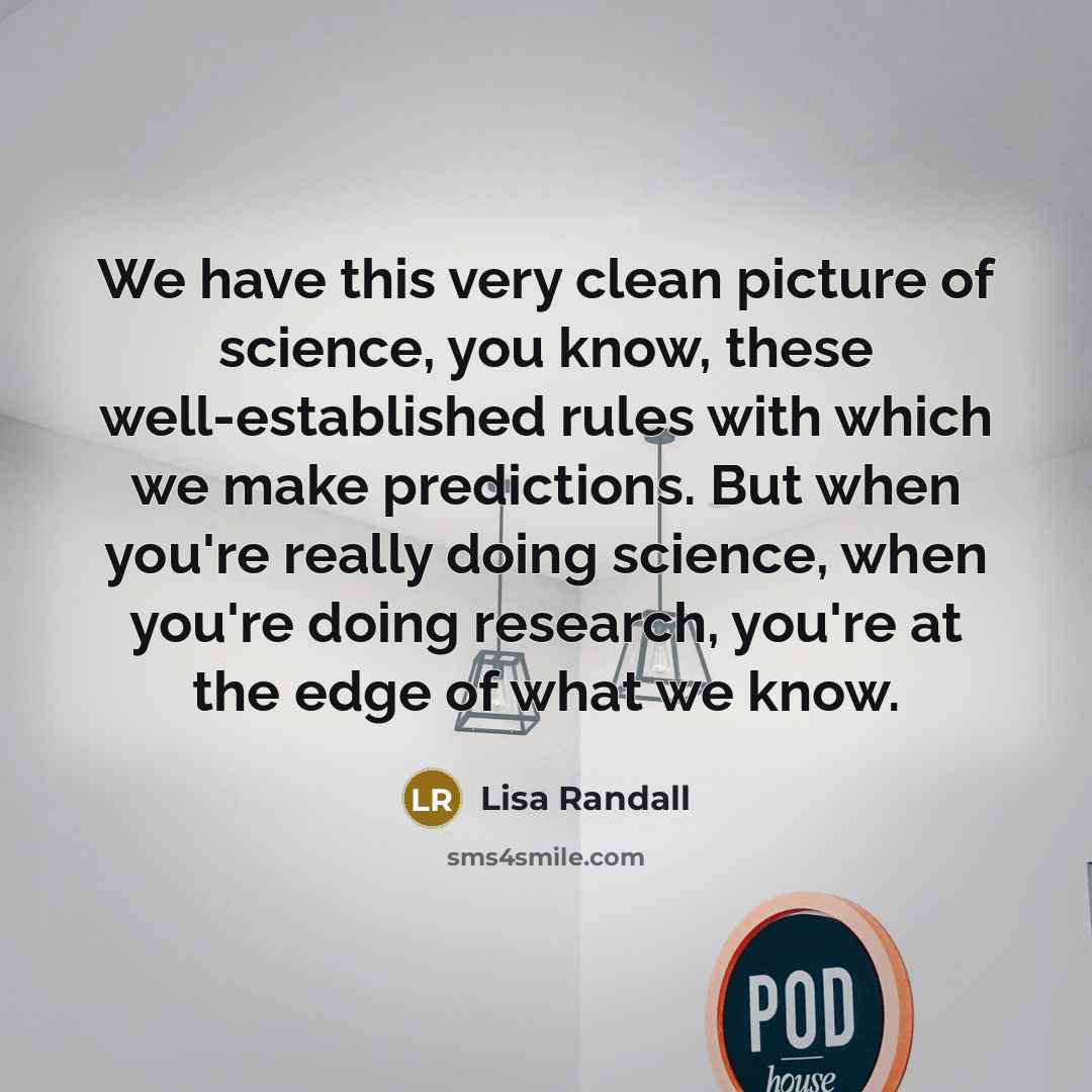 “We have this very clean picture of science, you know,…” quote by Lisa Randall