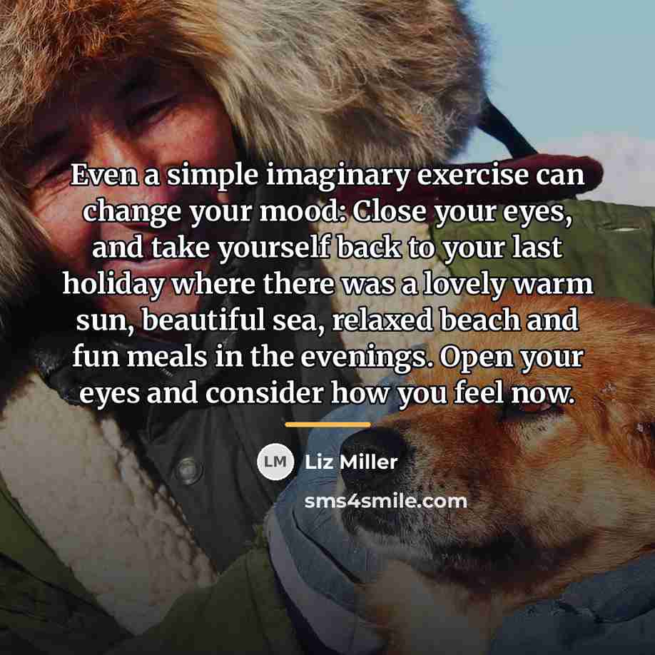 “Even a simple imaginary exercise can change your mood: Close…” quote by Liz Miller