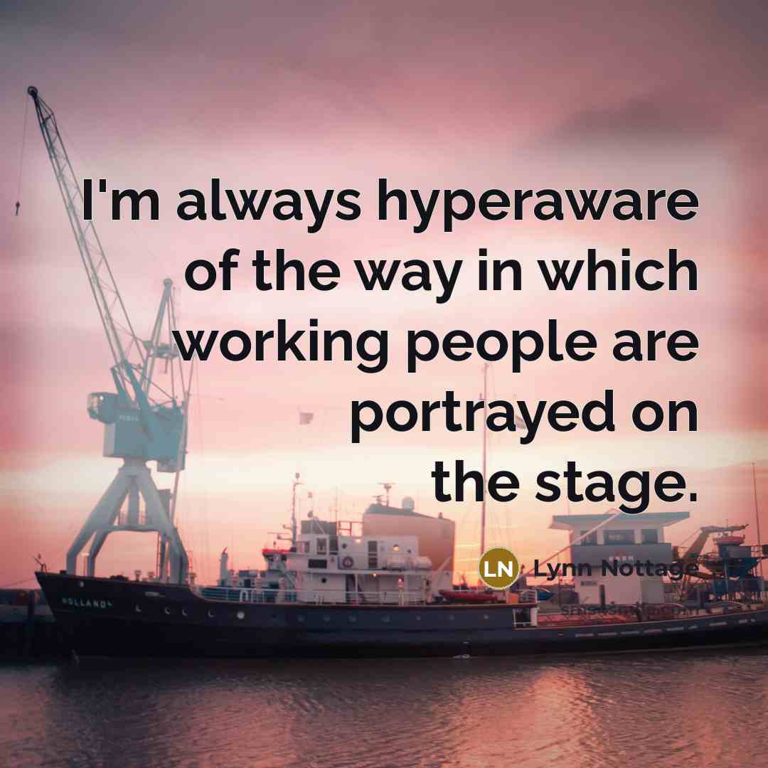“I'm always hyperaware of the way in which working people…” quote by Lynn Nottage