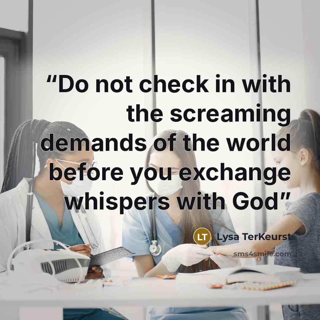 “Do not check in with the screaming demands of the world before you exchange whispers with God” quote by Lysa TerKeurst