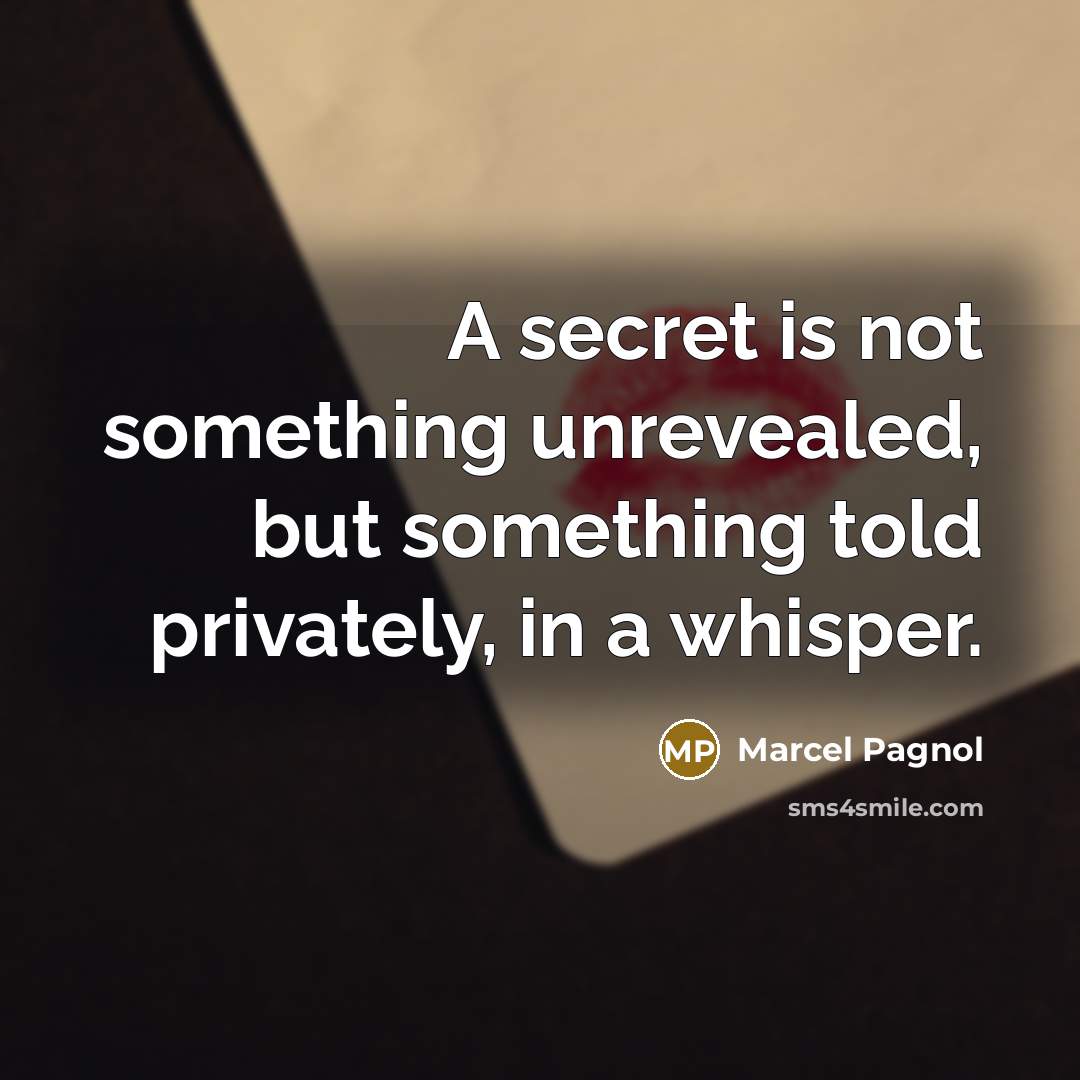 “A secret is not something unrevealed, but something told privately,…” quote by Marcel Pagnol
