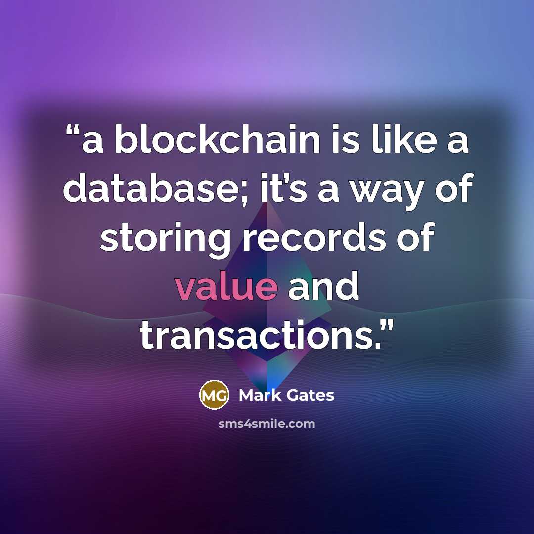 “a blockchain is like a database; it’s a way of storing records of value and transactions.” quote by Mark Gates