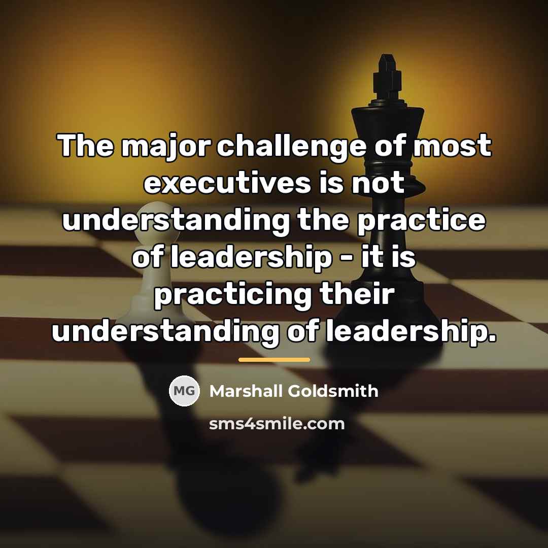 “The major challenge of most executives is not understanding the…” quote by Marshall Goldsmith