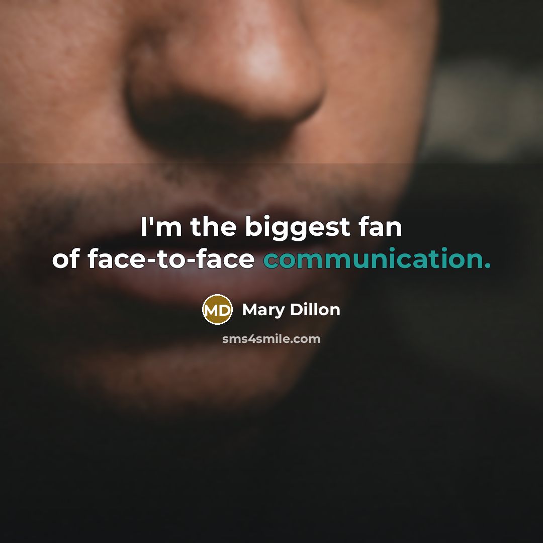 “I'm the biggest fan of face-to-face communication.…” quote by Mary Dillon