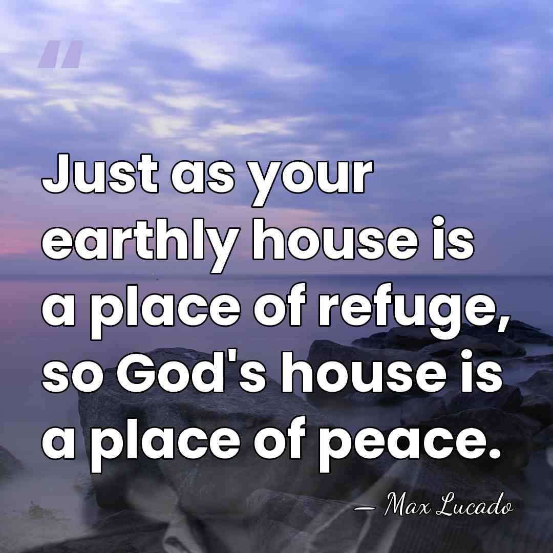 Just as your earthly house is a place of refuge, so God's&hellip; - Max Lucado