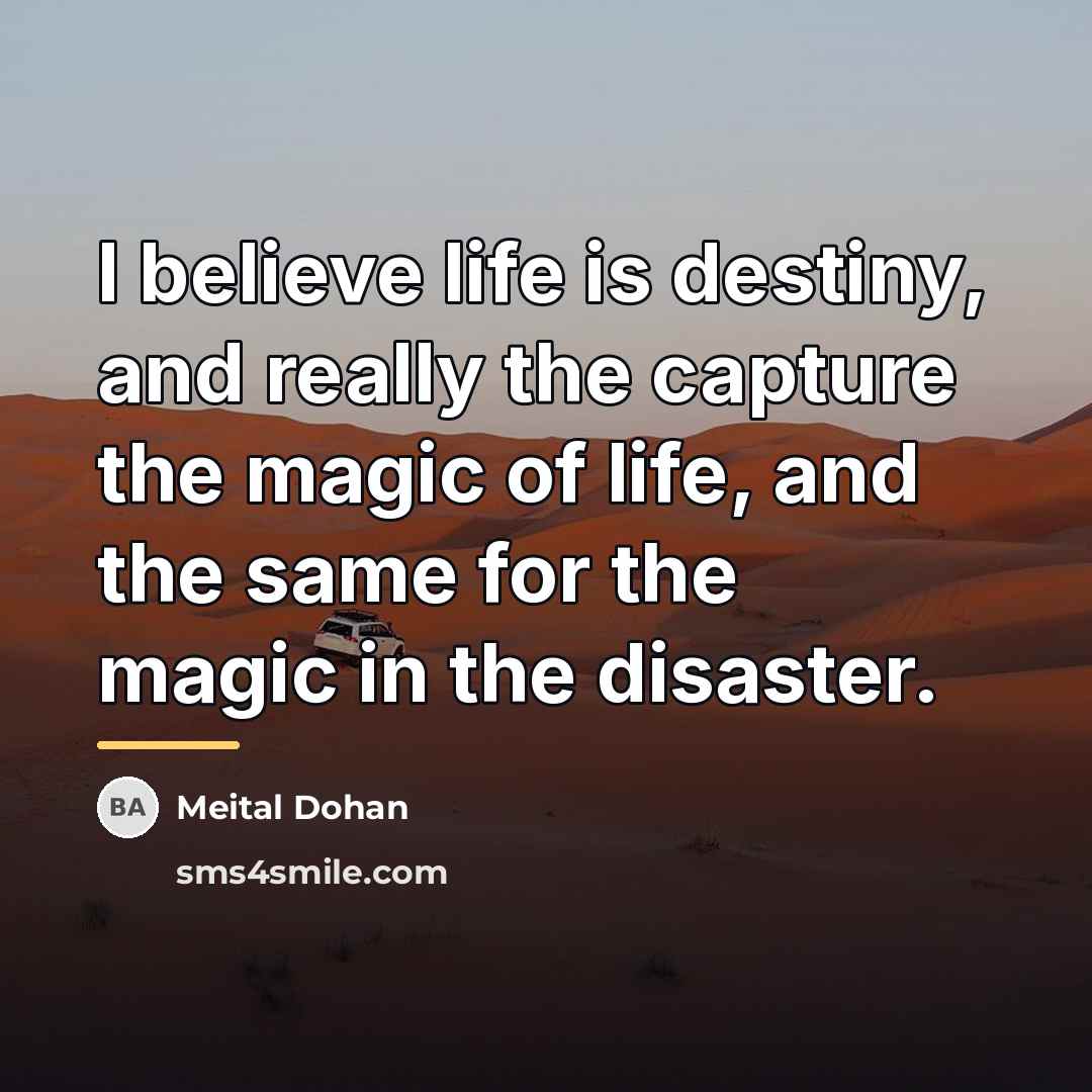 “I believe life is destiny, and really the capture the…” quote by Meital Dohan